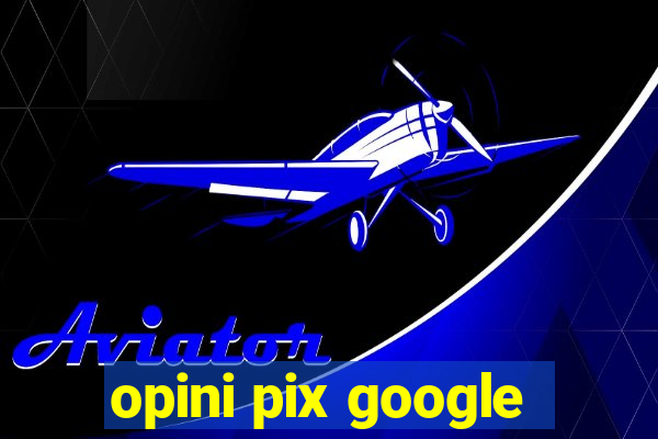 opini pix google